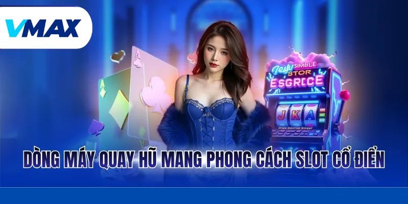 Dòng máy quay hũ mang phong cách Slot cổ điển