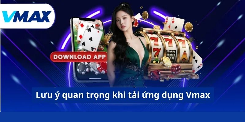 Lưu ý quan trọng khi tải ứng dụng Vmax