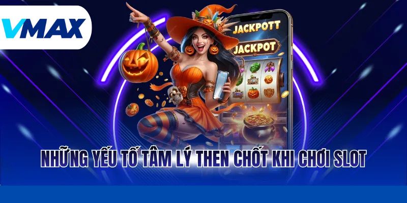 Những yếu tố tâm lý then chốt khi chơi slot