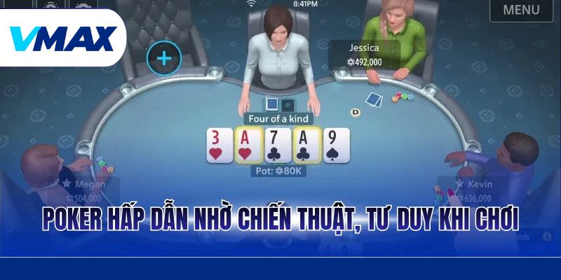 Poker hấp dẫn nhờ chiến thuật, tư duy khi chơi